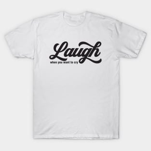 Laugh When You Want To Cry T-Shirt